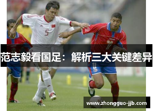 范志毅看国足：解析三大关键差异