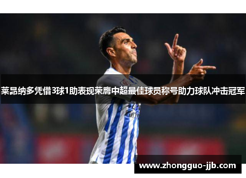 莱昂纳多凭借3球1助表现荣膺中超最佳球员称号助力球队冲击冠军