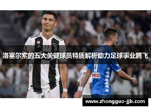 洛塞尔索的五大关键球员特质解析助力足球事业腾飞