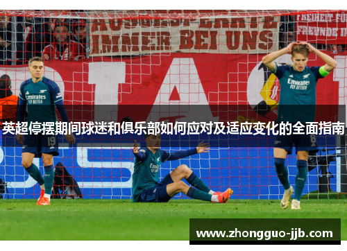 英超停摆期间球迷和俱乐部如何应对及适应变化的全面指南