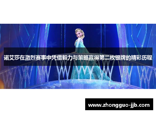 诺艾莎在激烈赛事中凭借毅力与策略赢得第二枚银牌的精彩历程 诺艾莎在激烈赛事中凭借毅力与策略赢得第二枚银牌的精彩历程