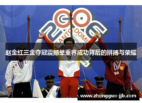 赵金红三金夺冠震撼举重界成功背后的拼搏与荣耀