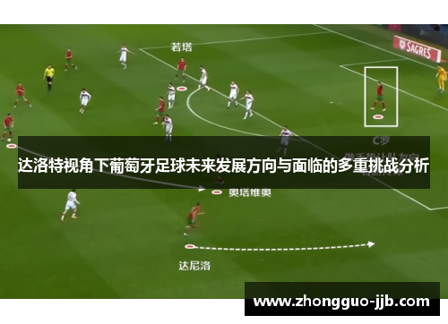 达洛特视角下葡萄牙足球未来发展方向与面临的多重挑战分析