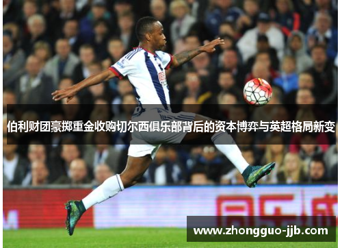 伯利财团豪掷重金收购切尔西俱乐部背后的资本博弈与英超格局新变