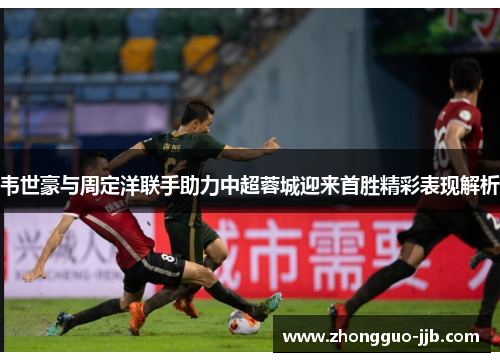 韦世豪与周定洋联手助力中超蓉城迎来首胜精彩表现解析