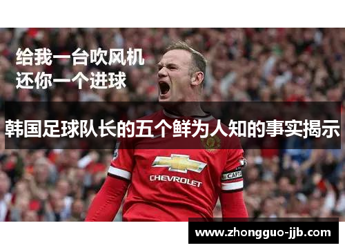 韩国足球队长的五个鲜为人知的事实揭示