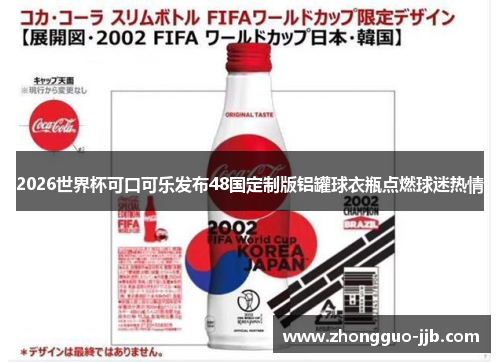 2026世界杯可口可乐发布48国定制版铝罐球衣瓶点燃球迷热情